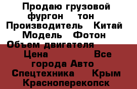 Продаю грузовой фургон, 3 тон. › Производитель ­ Китай › Модель ­ Фотон › Объем двигателя ­ 3 707 › Цена ­ 300 000 - Все города Авто » Спецтехника   . Крым,Красноперекопск